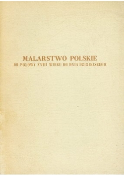 Malarstwo polskie od połowy XVIII wieku do dnia dzisiejszego