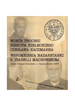 Wokół procesu Biskupa Kieleckiego, Czesława Kaczmarczyka. Wspomnienia nazaretanki s. Izabelli Machowskiej. / nowa