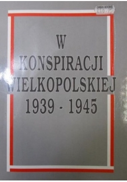 W konspiracji wielkopolskiej 1939- 1945
