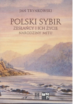 Polski Sybir. Zesłańcy i ich życie. Narodziny mitu
