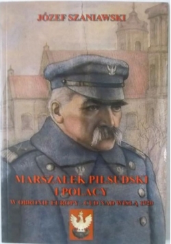 Marszałek Piłsudski i polacy w obronie Europy-cud nad Wisłą 1920
