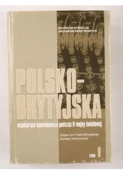 Polsko- brytyjska współpraca wywiadowcza podczas II Wojny Światowej, tom I