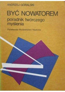 Być nowatorem. Poradnik twórczego myślenia