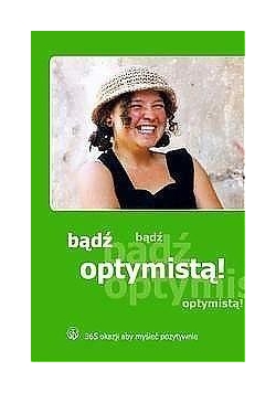 Bądź optymistą! 365 okazji, aby myśleć pozytywnie