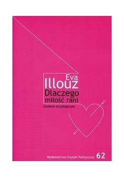 Dlaczego miłość rani? Studium socjologiczne