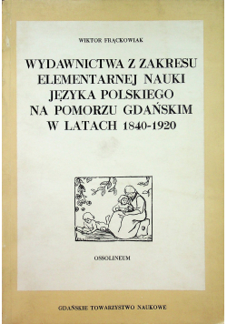 Wydawnictwa z zakresu elementarnej nauki języka polskiego na Pomorzu Gdańskim w latach 1840 - 1920
