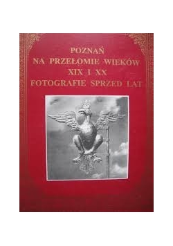 Poznań na przełomie wieków  XIX i XX  fotografie sprzed lat