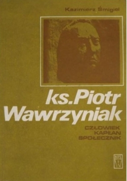 Ks. Piotr Wawrzyniak Człowiek kapłan społecznik