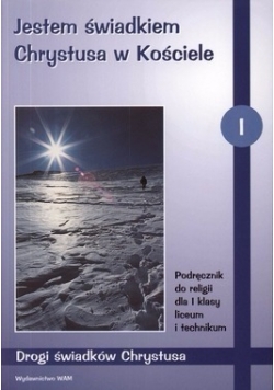Jestem świadkiem Chrystusa w Kościele I. Podręcznik metodyczny do religii dla I klasy liceum i technikum