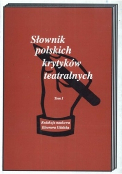 Słownik polskich krytyków teatralnych. Tom 1