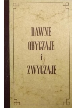 Dawne obyczaje i zwyczaje szlachty i ludu wiejskiego w Polsce i ościennych prowincyach reprint 1860 r.