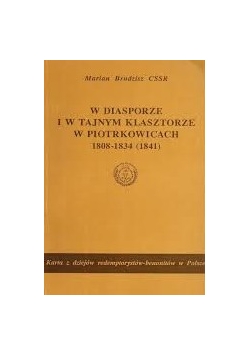 W diasporze i w tajnym klasztorze w Piotrkowicach 1808 1834
