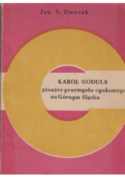 Karol Godula pionier przemysłu cynkowego na Górnym Śląsku
