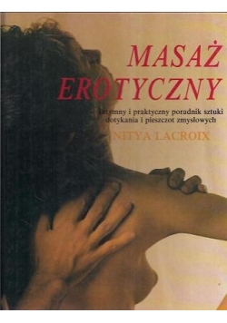 Masaż erotyczny intymny i praktyczny poradnik sztuki dotykania i pieszczot zmysłowych