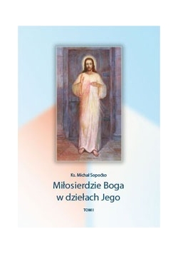 Miłosierdzie Boga w dziełach Jego, tom I