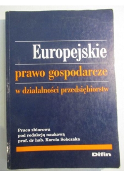 Sobczak Karol (red.) - Europejskie prawo gospodarcze w działalności przedsiębiorstw