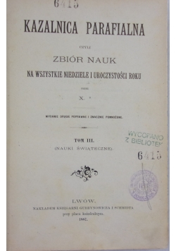 Kazalnica parafialna czyli zbiór nauk na wszystkie niedziele i uroczystości roku, 1887 r.