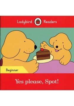 Yes please, Spot! - Ladybird Readers Beginner