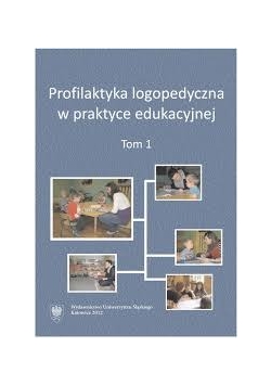 Profilaktyka logopedyczna w praktyce edukacyjnej, tom 1