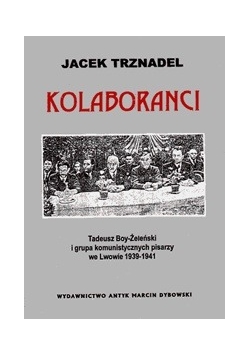 Kolaboranci: Tadeusz Boy-Żeleński i grupa komunistycznych pisarzy we Lwowie 1939-1941