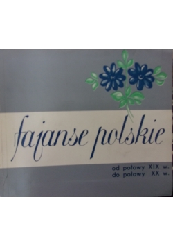 Fajanse polskie od połowy XIX w. do połowy XX w