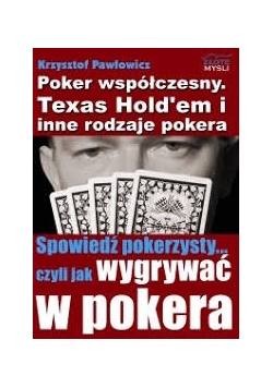 Poker współczesny. Texas Hold'em i inne rodzaje pokera. Spowiedź pokerzysty… czyli jak wygrywać w pokera