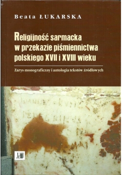 Religijność sarmacka w przekazie pismiennictwa polskiego XVII i XVIII wieku