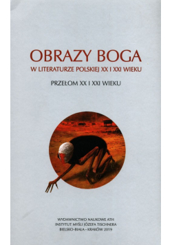 Obrazy Boga w literaturze polskiej XX i XXI wieku