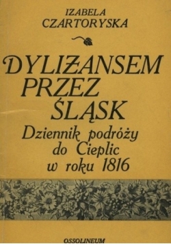 Dylizansem przez Śląsk Dziennik podróży do Cieplic w roku 1816