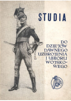Studia do dziejów dawnego uzbrojenia i ubioru wojskowego część VI