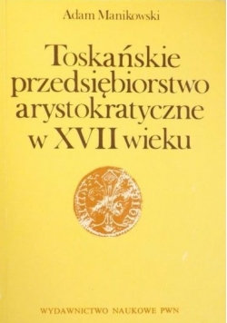 Toskańskie przedsiębiorstwo arystokratyczne w XVII wieku