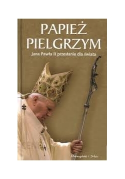 Papież pielgrzym Jana Pawła II przesłanie dla świata
