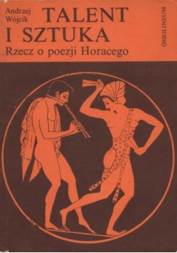 Talent i sztuka. Rzecz o poezji Horacego