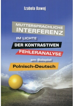 Muttersprachliche Interferenz im Lichte der kontrastiven Fehleranalyse am Beispiel Polnisch-DeutschMuttersprachliche Interferenz im Lichte der kontrastiven Fehleranalyse am Beispiel Polnisch-Deutsch