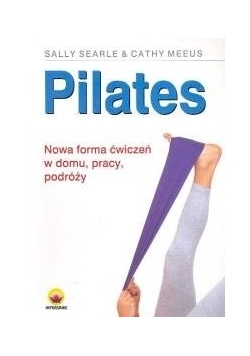 Pilates .Nowa forma ćwiczeń w domu, pracy, podróży