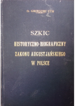 Szkic historyczno - biograficzny zakonu  augustiańskiego w Polsce