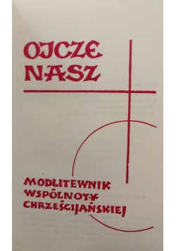 Ojcze Nasz .Modlitewnik wspólnoty Chrześcijańskiej