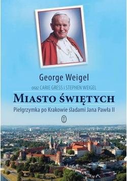 Miasto świętych. Pielgrzymka po Krakowie śladami..