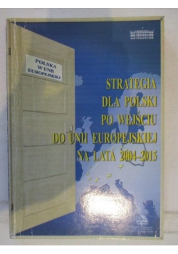 Polska w Unii Europejskiej. Strategia dla Polski po wejściu do Unii Europejskiej na lata 2004-2015