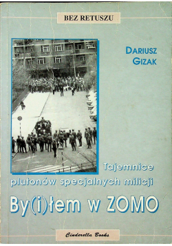 By i łem w ZOMO Tajemnice plutonów specjalnych milicji