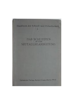 Das Schleifen in Der Metallbearbeitung. Band I , 1950 r.