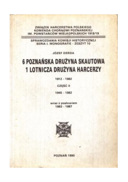 6 poznańska drużyna  6 Poznańska Drużyna Skautowa 1 Lotnicza Drużyna Harcerzy 1912-1982. Część II. 1945-1982 wraz z posłowiem 1983-1987