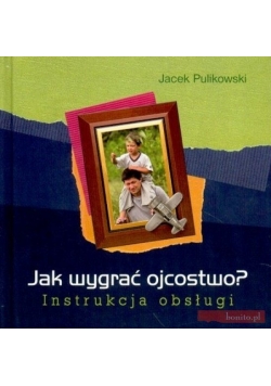 Jak wygrać ojcostwo? Instrukcja obsługi