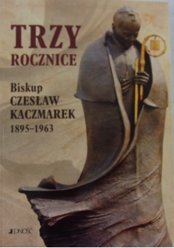 Trzy rocznice. Biskup Czesław Kaczmarek 1895-1963