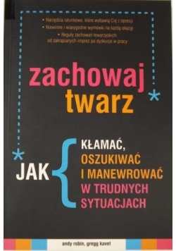 Zachowaj twarz. Jak kłamać, oszukiwać i manewrować w trudnych sytuacjach