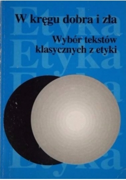 W kręgu dobra i zła. Wybór tekstów klasycznych z etyki