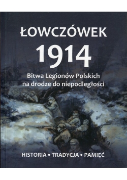 Łowczówek 1914 Bitwa Legionów Polskich na drodze do niepodległości