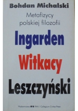 Metafizycy polskiej filozofii Ingarden Witkacy Leszczyński