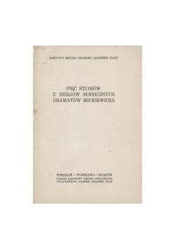 Pięć studiów z dziejów scenicznych dramatów Mickiewicza