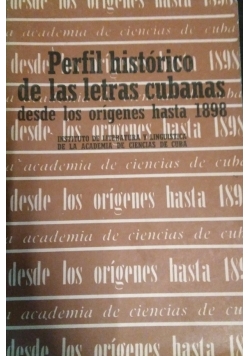 Perfil historico de las letras cubanas desde los origenes hasta 1898